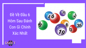 Đề về đầu 6 hôm sau đánh con gì