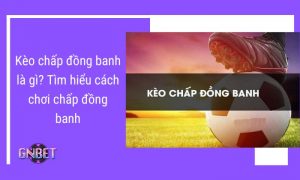 Kèo chấp đồng banh là gì
