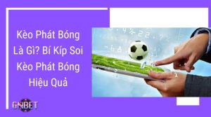 kèo phát bóng là gì